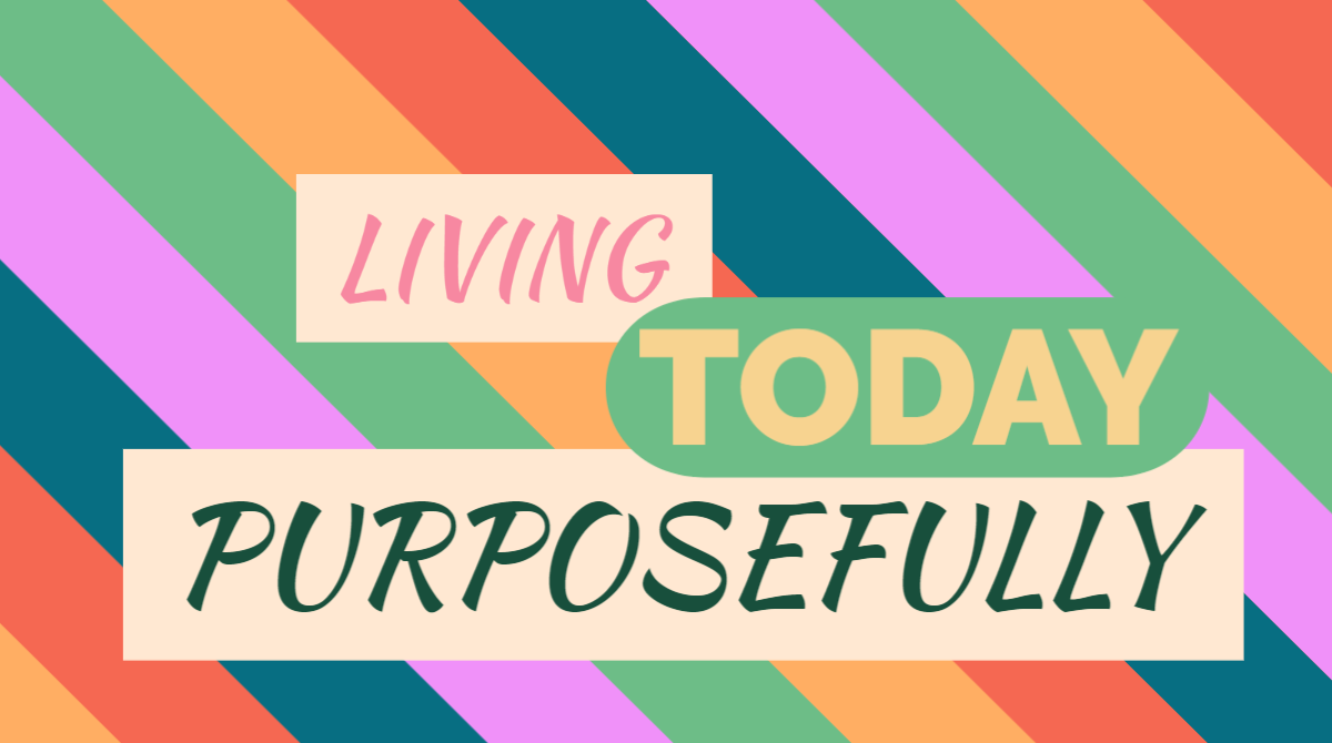 LIVING EACH DAY PURPOSEFULLY